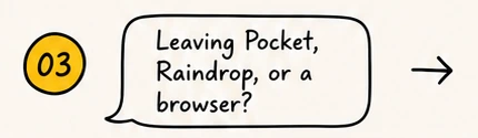 Leaving Pocket, Raindrop, or a browser?